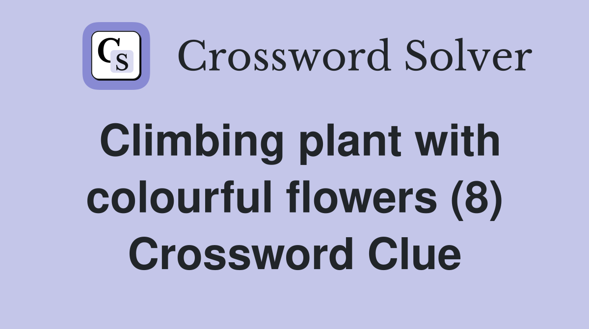 Climbing plant with colourful flowers (8) Crossword Clue Answers
